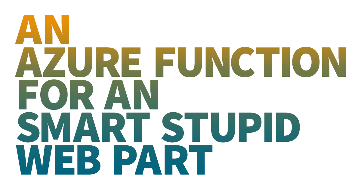 Text written on white background saying Azure Function for an Smart Stupid Web Part